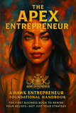 The Apex Entrepreneur: A Hawk Entrepreneur Foundational Handbook + Workbook